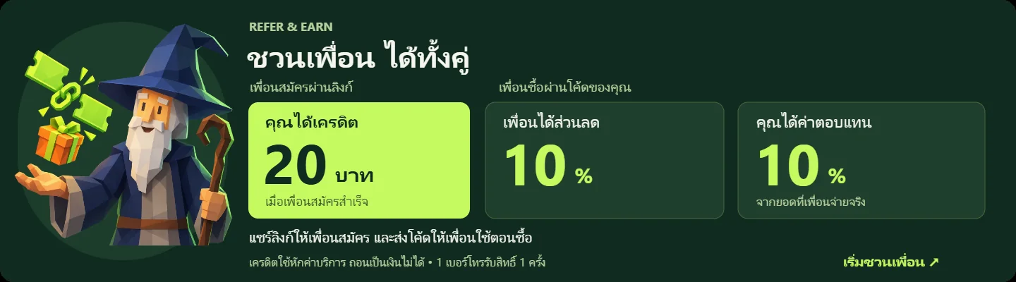 ชวนเพื่อนได้ทั้งคู่: เพื่อนสมัครผ่านลิงก์ คุณได้เครดิต 20 บาท เพื่อนซื้อผ่านโค้ดของคุณ เพื่อนได้ส่วนลด 10% และคุณได้ค่าตอบแทน 10% จากยอดที่เพื่อนจ่ายจริง